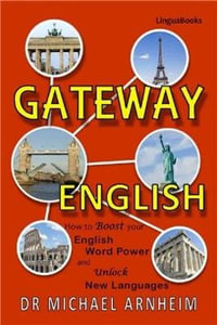 Gateway English : How to Boost your English Word Power and Unlock New Languages - Dr Michael Arnheim