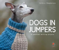 Dogs In Jumpers : 12 Practical Knitting Projects - Debbie Humphreys