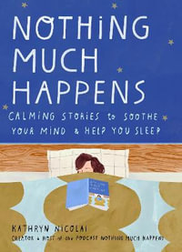 Nothing Much Happens : Calming stories to soothe your mind and help you sleep - Kathryn Nicolai