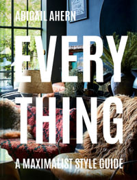Everything : A Maximalist Style Guide - Abigail Ahern