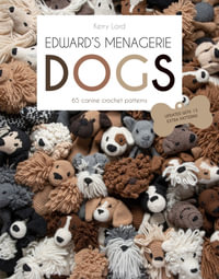 Edward's Menagerie DOGS : 65 Canine Crochet Projects - Kerry Lord