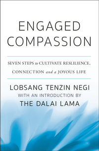 Engaged Compassion : Seven Practices to Cultivate Resilience, Connection and a Joyous Life - Lobsang Tenzin Negi