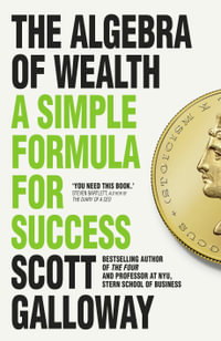 The Algebra of Wealth : A Simple Formula for Success - Scott Galloway