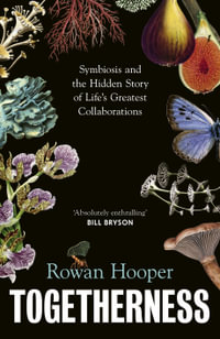 Togetherness : Symbiosis and the Hidden Story of Life's Greatest Collaborations - Rowan Hooper