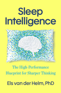 Sleep Intelligence : The High-Performance Blueprint for Sharper Thinking - Ph.D., Els van der Helm