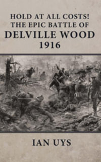 Hold at All Costs! : The Epic Battle of Delville Wood 1916 - Ian Uys