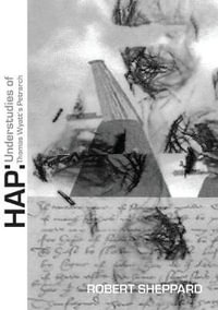 Hap : Understudies of Thomas Wyatt's Petrarch - Robert Sheppard