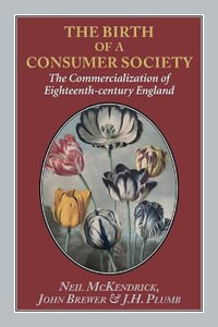 The Birth of a Consumer Society : The Commercialization of Eighteenth-century England - J. H. Plumb
