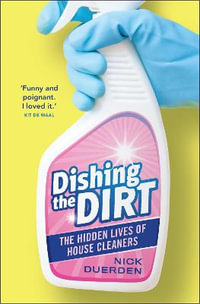 Dishing the Dirt : The Lives of London's House Cleaners - Nick Duerden