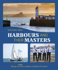 Harbours And Their Masters : Sailing into (Nearly) Every Harbour in Britain & Ireland - MARK ASHLEY-MILLER