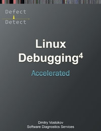 Accelerated Linux Debugging 4D : Training Course Transcript with WinDbg, GDB, LLDB, rr, KDB, KGDB Practice Exercises - Software Diagnostics Services