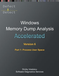 Accelerated Windows Memory Dump Analysis, Sixth Edition, Part 1, Process User Space : Training Course Transcript and WinDbg Practice Exercises with Notes - Dmitry Vostokov
