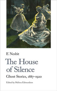 The House of Silence : Ghost Stories, 1887-1920 - E Nesbit