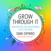 Grow Through It : Inspiration for Weathering Life's Seasons - Dani DiPirro