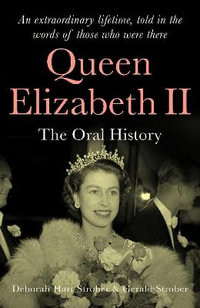 Queen Elizabeth II : The Oral History - An extraordinary lifetime, told in the words of those who were there - Deborah Hart Strober