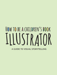 How to Be a Children's Book Illustrator : A Guide to Visual Storytelling - 3dtotal Publishing