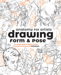 Anatomy for Artists: Drawing Form & Pose : The ultimate guide to drawing anatomy in perspective and pose - 3dtotal Publishing