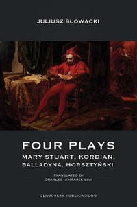 Four Plays : Mary Stuart, Kordian, Balladyna, Horsztyński - Juliusz Slowacki