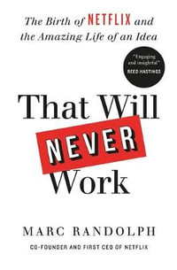 That Will Never Work : Birth of Netflix and the Amazing Life of an Idea - Marc Randolph