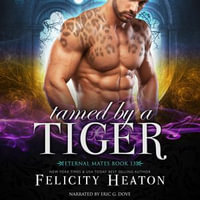 Tamed by a Tiger : A Fated Mates Tiger Shifter Paranormal Romance - Felicity Heaton