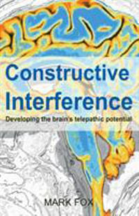 Constructive Interference : Developing the brain's telepathic potential - Mark Fox
