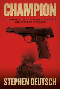 Champion : A German Boxer, a Jewish Assassin and Hitler's Revenge - Stephen Deutsch