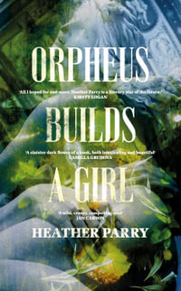 Orpheus Builds A Girl - Heather Parry