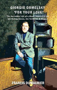 Giorgio Gomelsky 'For Your Love' : The Incredible Life of a Music Impresario for the Rolling Stones, the Yardbirds & Magma - Francis Dumaurier