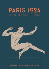 Paris 1924 : Sport, Art and the Body - Caroline Vout