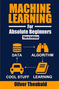 Machine Learning for Absolute Beginners : A Plain English Introduction (Third Edition) - Oliver Theobald
