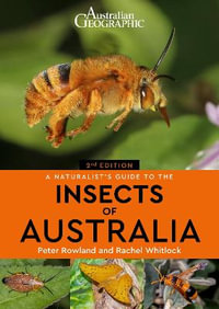 Australian Geographic Naturalist's Guide To The Insects Of A : 2nd Edition - Peter Rowland