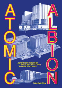 Atomic Albion : Journeys Around Britain's Nuclear Power Stations - Tom Bolton