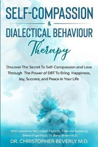 Self-Compassion & Dialectical Behaviour Therapy : Discover The Secret To Self Compassion and Love Through The Power of DBT To Bring Happiness, Joy, Suc - Christopher Beverly