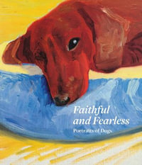 Faithful and Fearless : Portraits of Dogs - XAVIER BRAY