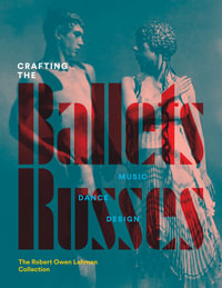 Crafting the Ballets Russes : Music, Dance, Design: The Robert Owen Lehman Collection - Robinson McClellan