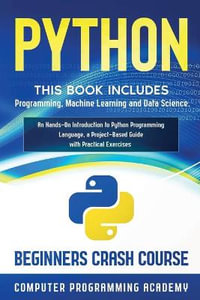 Python : This Book Includes: Programming, Machine Learning and Data Science. An Hands-On Introduction to Python Programming Language, a Project-Based Guide with Practical Exercises (Beginners Crash Course) - Computer Programming Academy