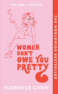 Women Don't Owe You Pretty : The debut book from Florence Given - Florence Given