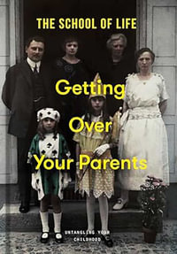 Getting Over Your Parents : Untangling your childhood - The School of Life