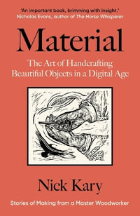 Material : The Art of Handcrafting Beautiful Objects in a Digital Age - Nick Kary