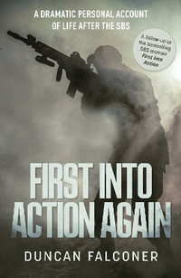 First Into Action Again : A Dramatic Personal Account Of Life After The SBS - Duncan Falconer