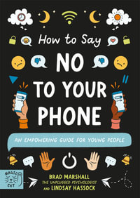 How to Say No to Your Phone : An Empowering Guide for Young People - Brad Marshall