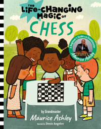 The Life Changing Magic of Chess : A Beginner's Guide with Grandmaster Maurice Ashley - Maurice Ashley