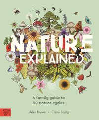 Nature Explained : A Family Guide to 20 Nature Cycles - Helen Brown
