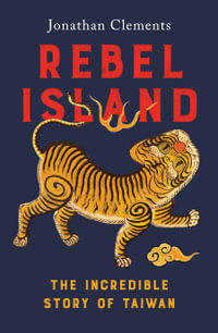 Rebel Island : The incredible history of Taiwan - Jonathan Clements