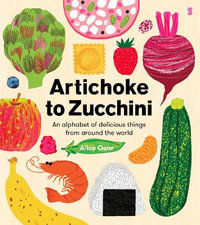 Artichoke to Zucchini : an alphabet of delicious things from around the world - Alice Oehr