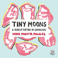 Tiny Moons : A Year of Eating in Shanghai - Nina Mingya Powles