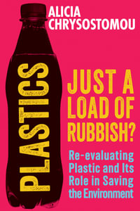 Plastics: Just a Load of Rubbish? : Re-evaluating Plastic and Its Role in Saving the Environment - Alicia Chrysostomou