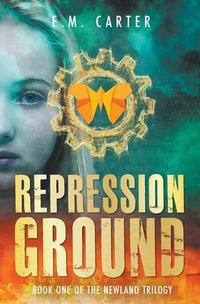 Repression Ground : A Young Adult Dystopian Thriller (The Newland Trilogy Book 1) - E.M. Carter