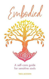 Embodied : A self-care guide for sensitive souls - Tara Jackson