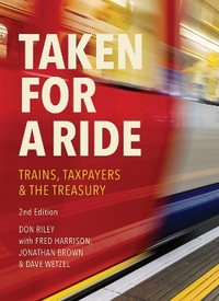 Taken for a Ride : Taxpayers, Trains & the Treasury - Don Riley